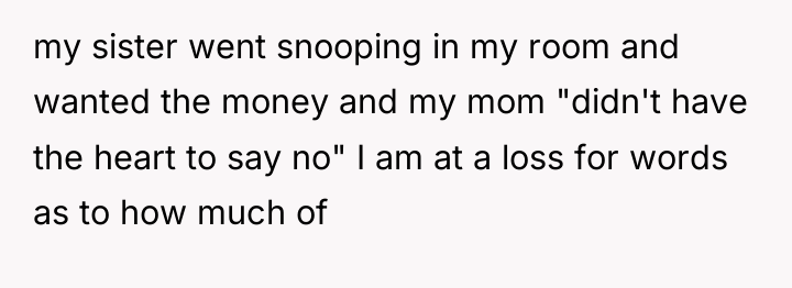 my sister went snooping in my room and wanted the...