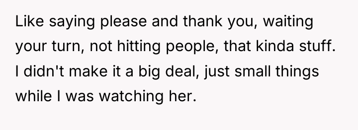 Like saying please and thank you, waiting your turn, not...