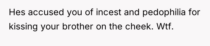 Hes accused you of incest and pedophilia for kissing your...
