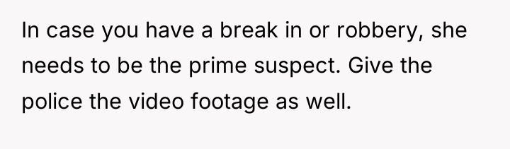 In case you have a break in or robbery, she...