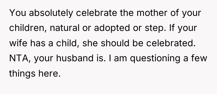 You absolutely celebrate the mother of your children, natural or...