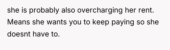 she is probably also overcharging her rent. Means she wants...