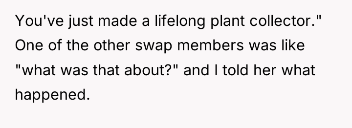 You've just made a lifelong plant collector." One of the...