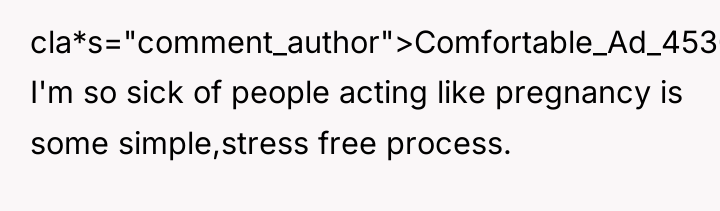 cla*s="comment_author">Comfortable_Ad_4530: I'm so sick of people acting like pregnancy is...