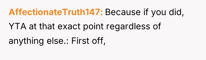 AffectionateTruth147 Because if you did, YTA at that exact point...
