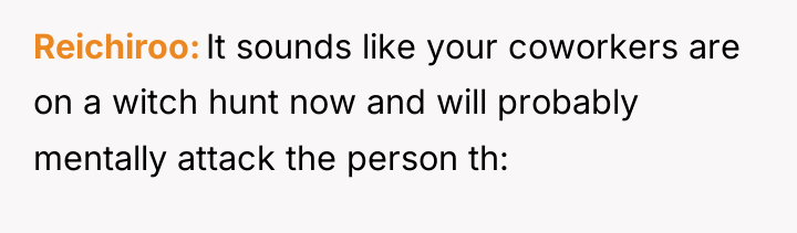 Reichiroo It sounds like your coworkers are on a witch...