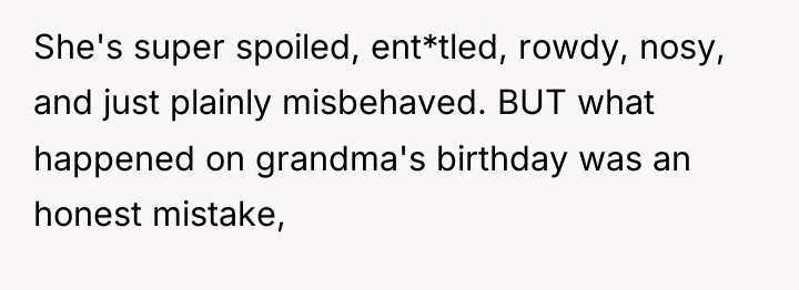 She's super spoiled, ent*tled, rowdy, nosy, and just plainly misbehaved....
