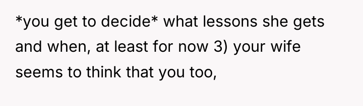 *you get to decide* what lessons she gets and when,...