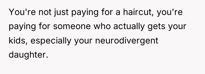 You're not just paying for a haircut, you're paying for...