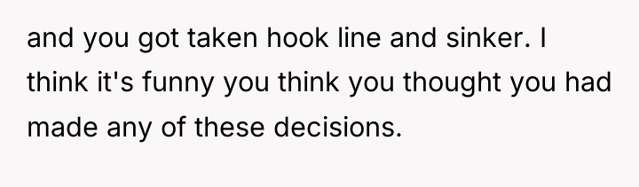 and you got taken hook line and sinker. I think...