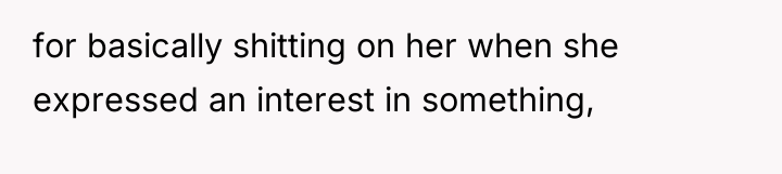 for basically shitting on her when she expressed an interest...