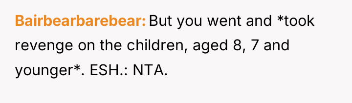 Bairbearbarebear But you went and *took revenge on the children,...