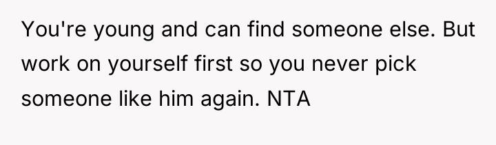You're young and can find someone else. But work on...