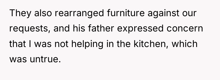 They also rearranged furniture against our requests, and his father...