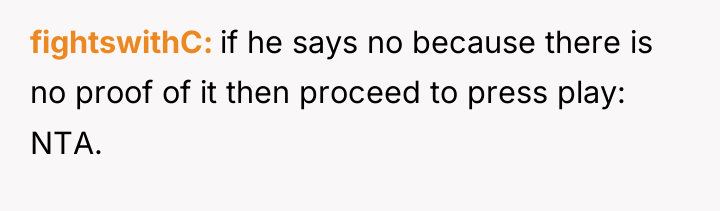 fightswithC if he says no because there is no proof...