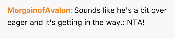 MorgainofAvalon Sounds like he's a bit over eager and it's...