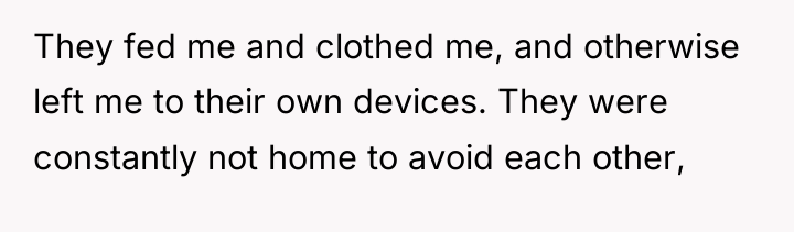 They fed me and clothed me, and otherwise left me...
