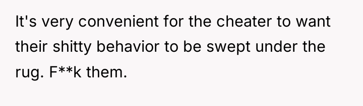 It's very convenient for the cheater to want their shitty...