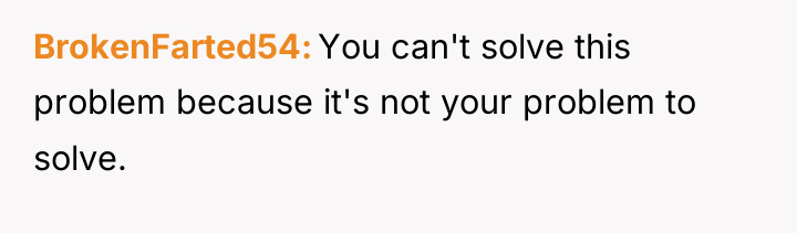 BrokenFarted54 You can't solve this problem because it's not your...