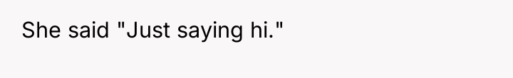 She said "Just saying hi."