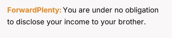 ForwardPlenty You are under no obligation to disclose your income...