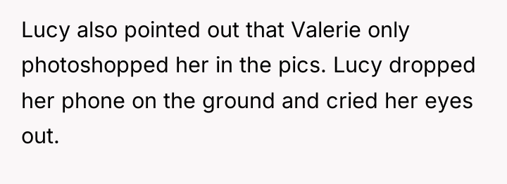 Lucy also pointed out that Valerie only photoshopped her in...