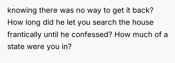 knowing there was no way to get it back? How...