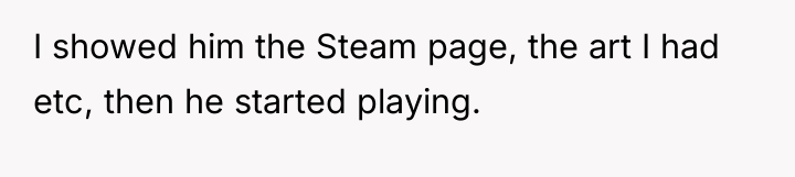 I showed him the Steam page, the art I had...