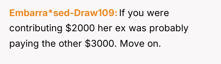 Embarra*sed-Draw109 If you were contributing $2000 her ex was probably...