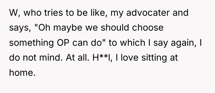 W, who tries to be like, my advocater and says,...