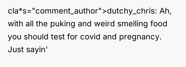 cla*s="comment_author">dutchy_chris: Ah, with all the puking and weird smelling food...