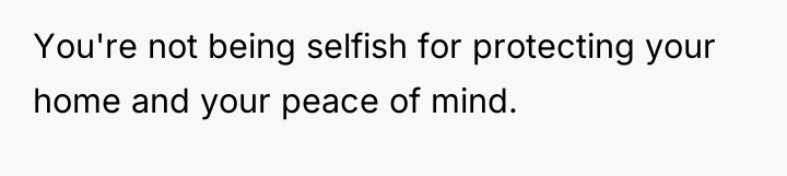 You're not being selfish for protecting your home and your...
