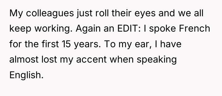 My colleagues just roll their eyes and we all keep...
