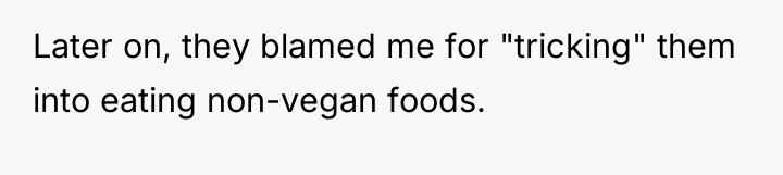 Later on, they blamed me for "tricking" them into eating...
