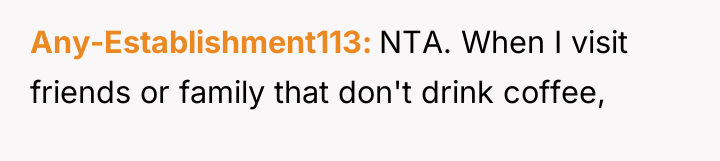 Any-Establishment113 NTA. When I visit friends or family that don't...