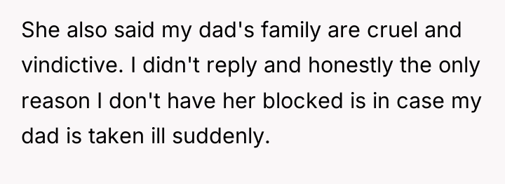 She also said my dad's family are cruel and vindictive....