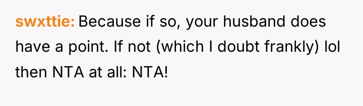 swxttie Because if so, your husband does have a point....