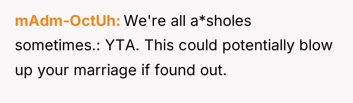 mAdm-OctUh We're all a*sholes sometimes.: YTA. This could potentially blow...