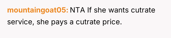 mountaingoat05 NTA If she wants cutrate service, she pays a...