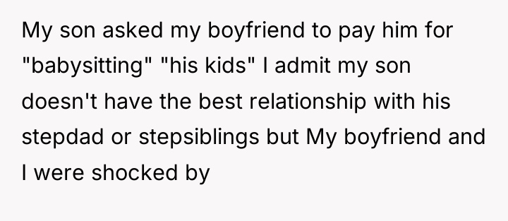 My son asked my boyfriend to pay him for "babysitting"...