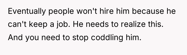 Eventually people won't hire him because he can't keep a...