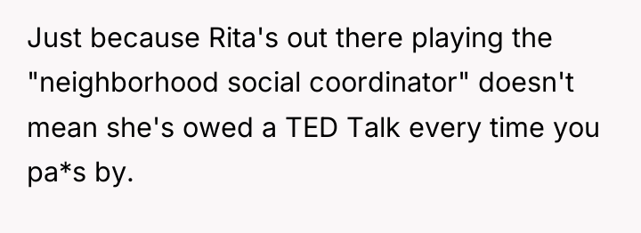 Just because Rita's out there playing the "neighborhood social coordinator"...