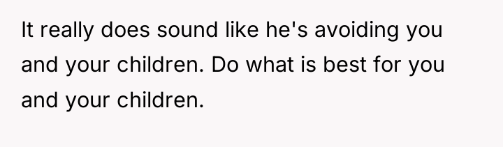 It really does sound like he's avoiding you and your...