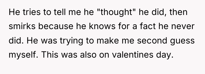 He tries to tell me he "thought" he did, then...