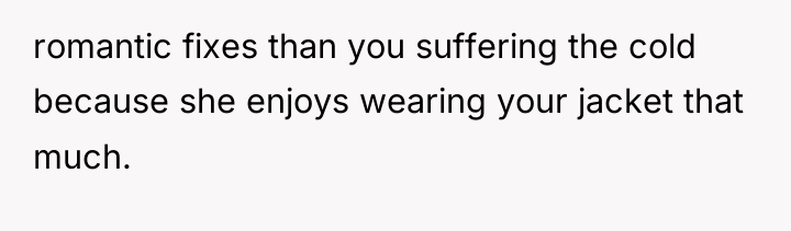 romantic fixes than you suffering the cold because she enjoys...