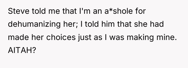 Steve told me that I'm an a*shole for dehumanizing her;...