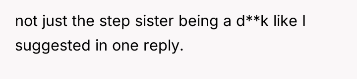 not just the step sister being a d**k like I...