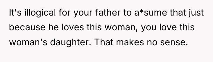 It's illogical for your father to a*sume that just because...