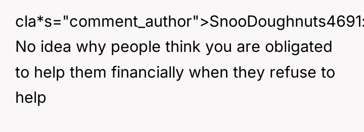 cla*s="comment_author">SnooDoughnuts4691: No idea why people think you are obligated to...
