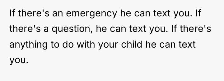 If there's an emergency he can text you. If there's...